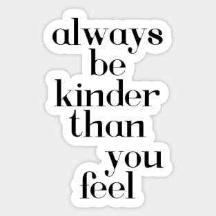Always be kinder than you feel Sticker